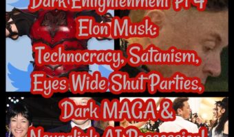 Dark Enlightenment Pt 4- Elon Musk: Technocracy, Satanism, Eyes Wide Shut Parties, Dark MAGA & Neuralink AI Possession!