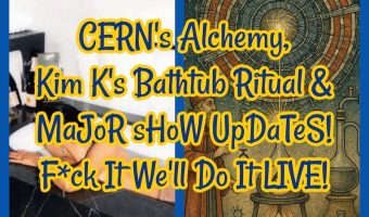 Conspiracy Catch Up LIVE Show: CERN’s Alchemy, Kim K’s Bathtub Ritual & MaJoR sHoW UpDaTeS!