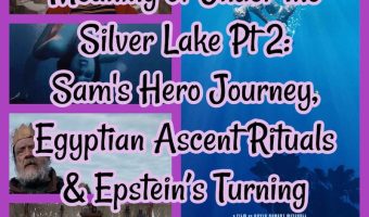 Meaning of Under the Silver Lake Pt 2: Sam’s Hero Journey, Egyptian Ascent Rituals & Epstein’s Turning Teeth!