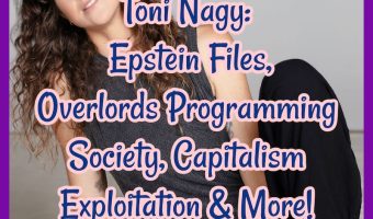 Toni Nagy: Epstein Files, Overlords Programming Society, Capitalism Exploitation & More!