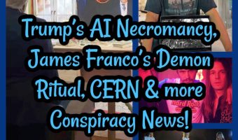 James Franco’s Demon Ritual, CERN, Trump’s AI Necromancy & more Conspiracy News! BONUS