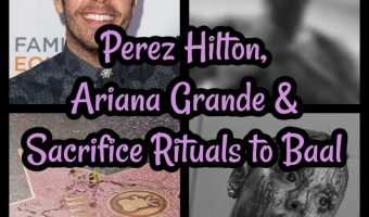 Perez Hilton, Ariana Grande & Sacrifice Rituals to Baal