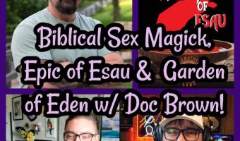 Biblical Sex Magick, Epic of Esau & the Garden of Eden with Doc Brown!